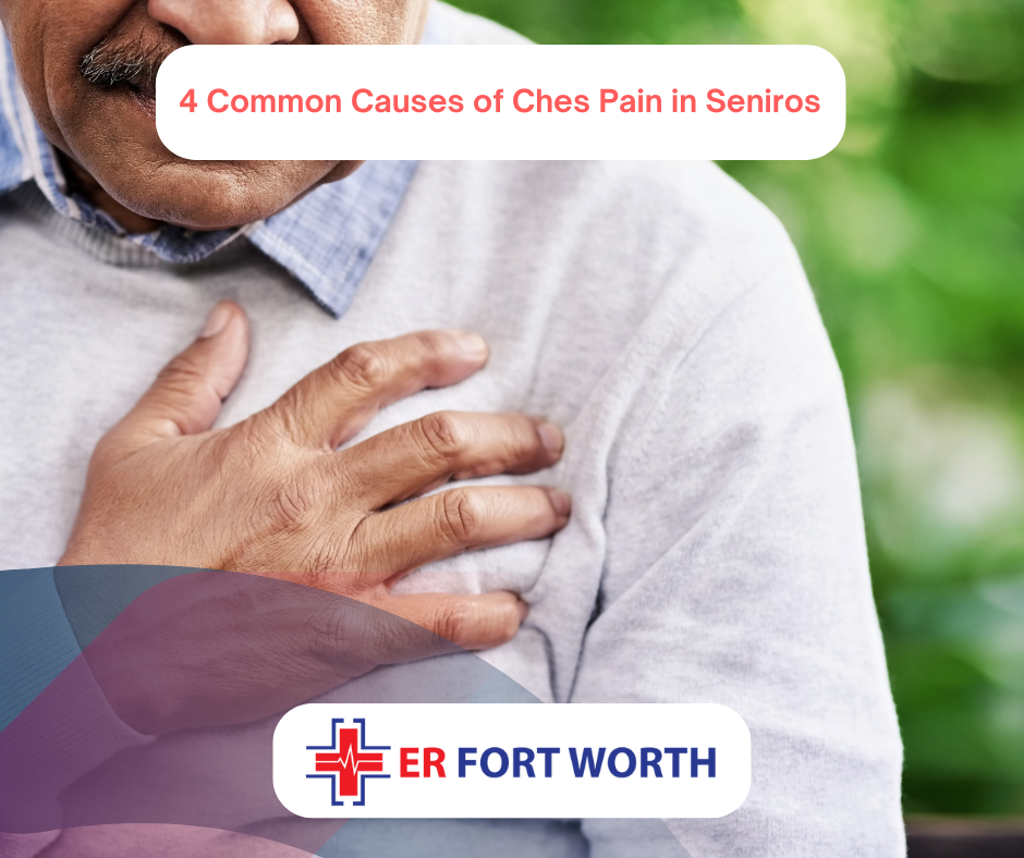 ER of Fort Worth 4 Common Causes Chest Pain in Seniors