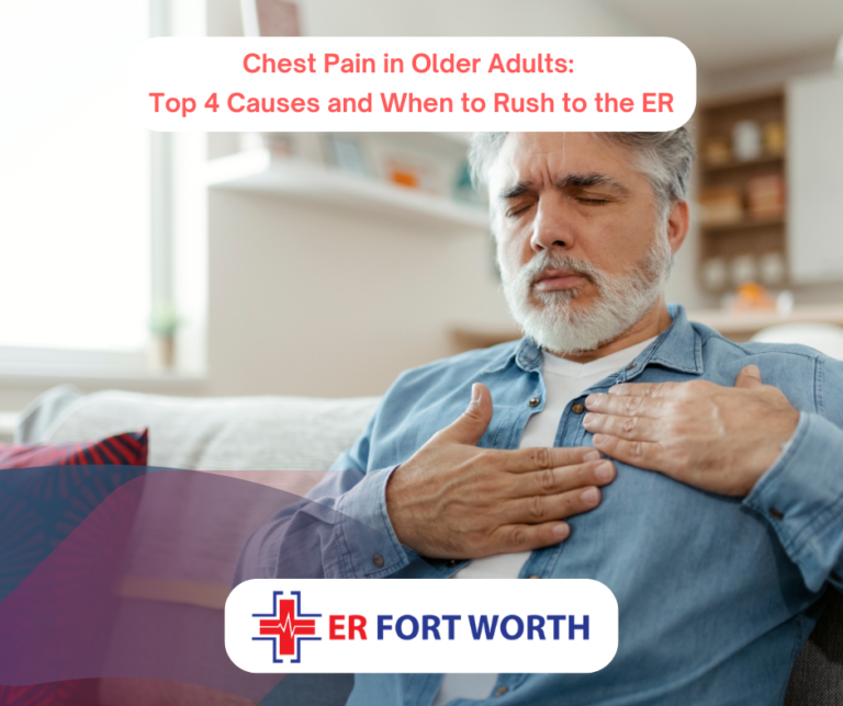 ER of Fort Worth Chest Pain in Older Adults Top 4 Causes and When to Rush to the ER