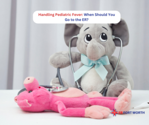 Handling Pediatric Fever When Should You Go to the ER - ER of Fort Worth