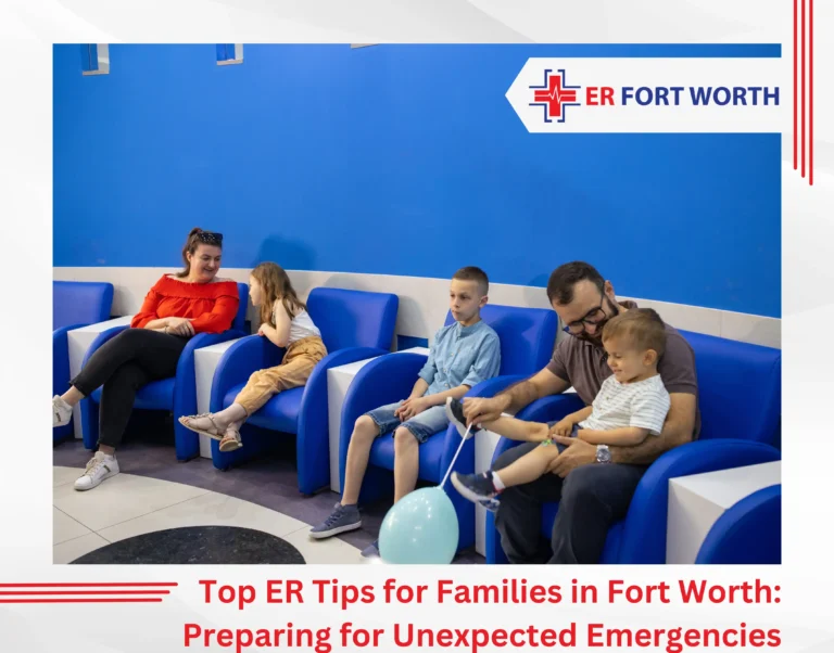 Top ER Tips for Families in Fort Worth Preparing for Unexpected Emergencies