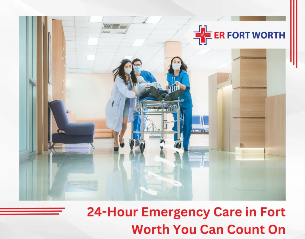24-Hour Emergency Care in Fort Worth You Can Count On