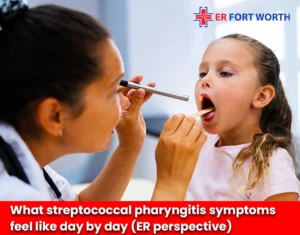 What streptococcal pharyngitis symptoms feel like day by day (ER perspective)