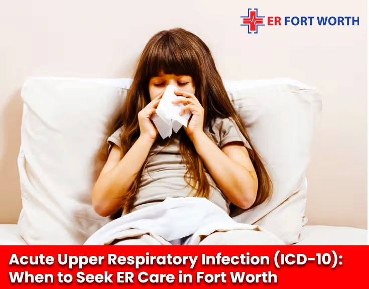 Acute Upper Respiratory Infection ICD 10 When to Seek ER Care in Fort Worth