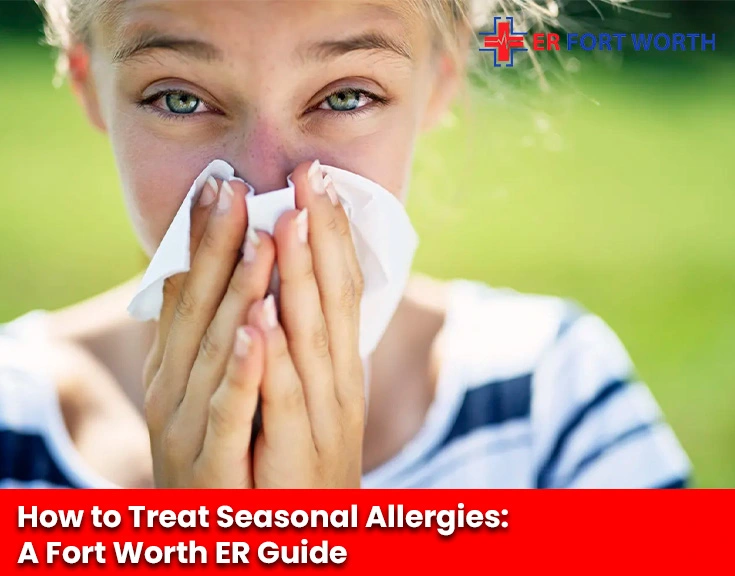 How to Treat Seasonal Allergies A Fort Worth ER Guide