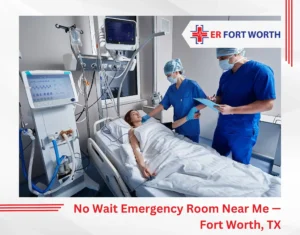 No Wait Emergency Room Near Me — Fort Worth, TX