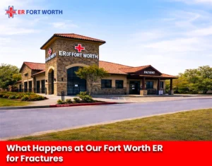 What Happens at Our Fort Worth ER for Fractures