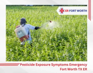 Pesticide Exposure Symptoms Emergency Fort Worth TX ER