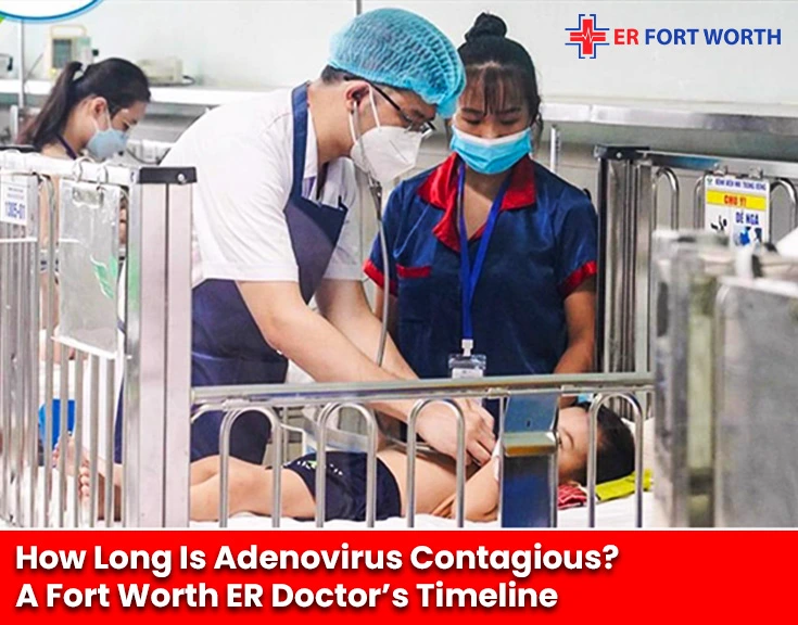How Long Is Adenovirus Contagious A Fort Worth ER Doctor’s Timeline